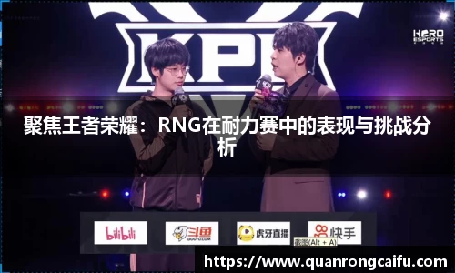 聚焦王者荣耀：RNG在耐力赛中的表现与挑战分析