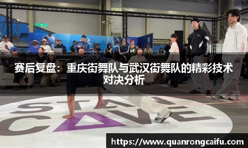 赛后复盘：重庆街舞队与武汉街舞队的精彩技术对决分析